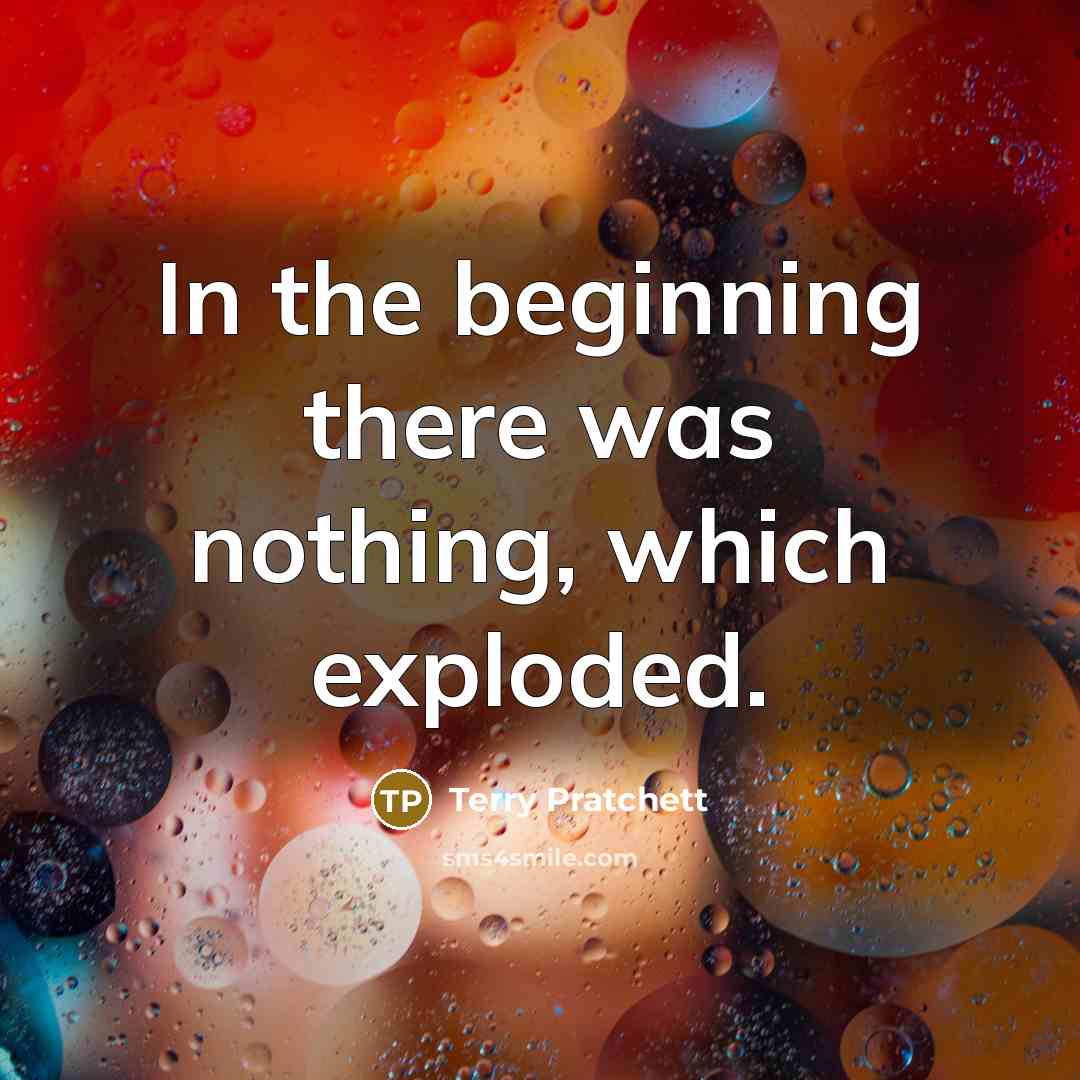 “In the beginning there was nothing, which exploded.” quote by Terry Pratchett
