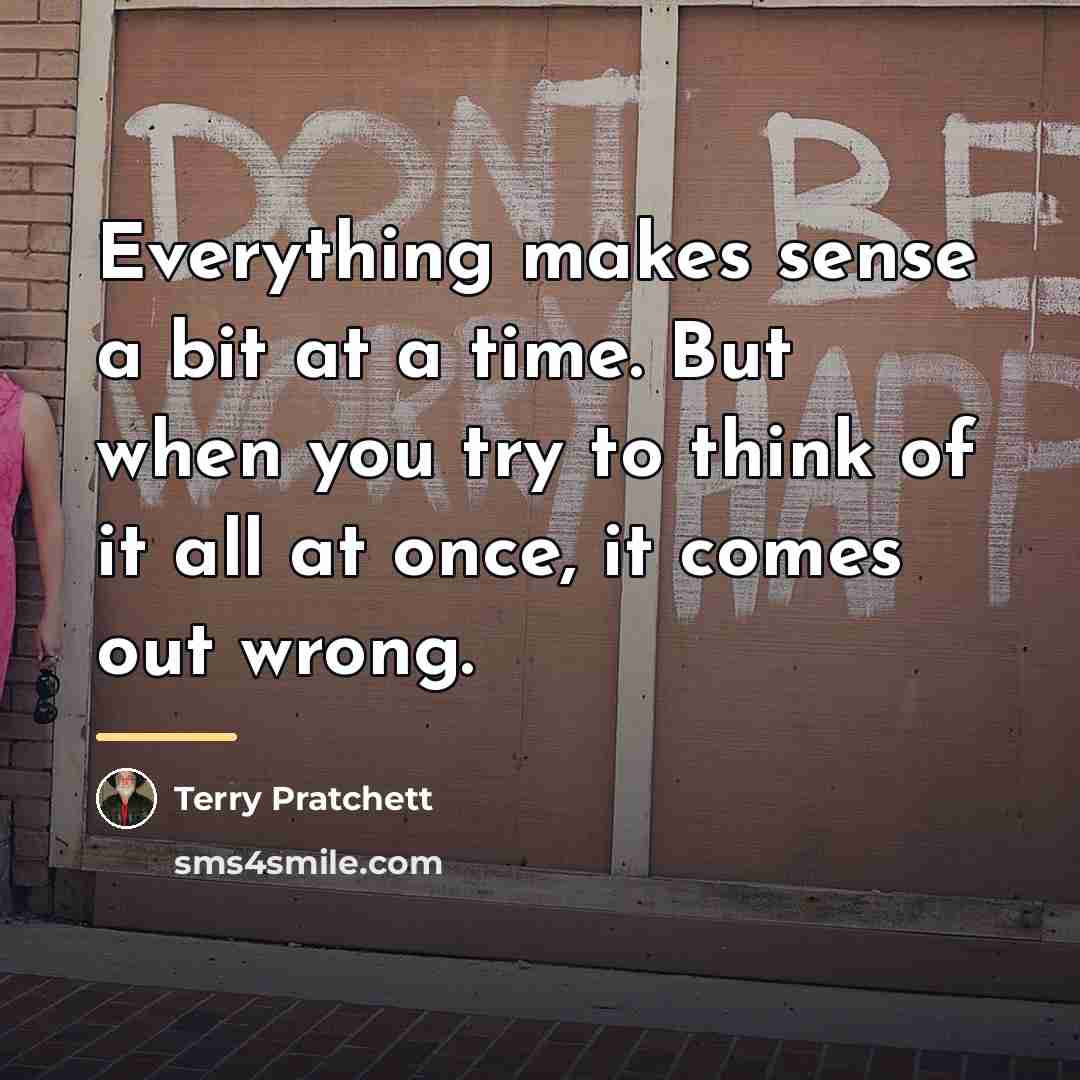 “Everything makes sense a bit at a time. But when…” quote by Terry Pratchett