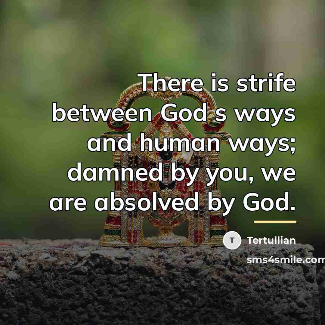 “There is strife between God s ways and human ways;…” quote by Tertullian