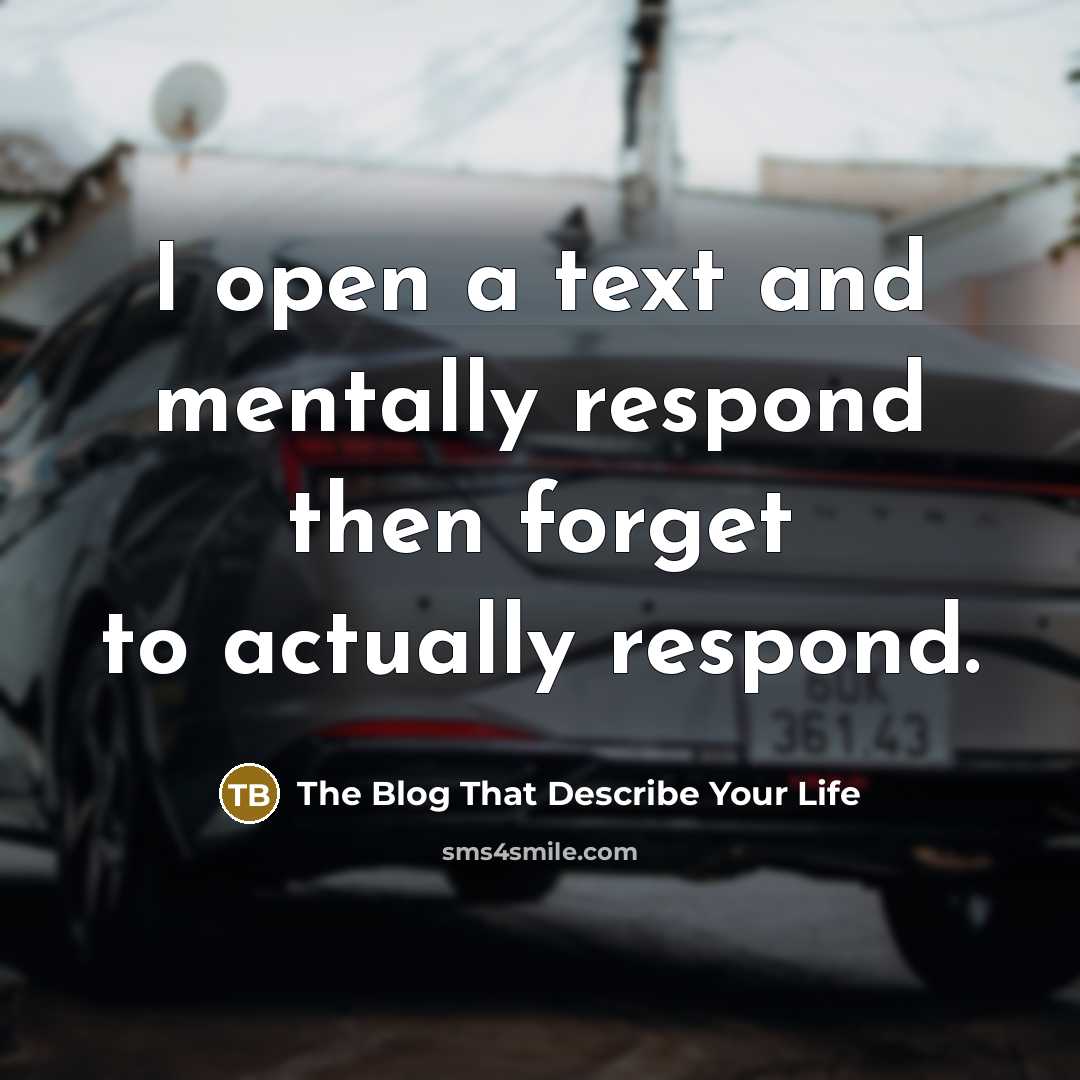 “I open a text and mentally respond then forget to…” quote by The Blog That Describe Your Life