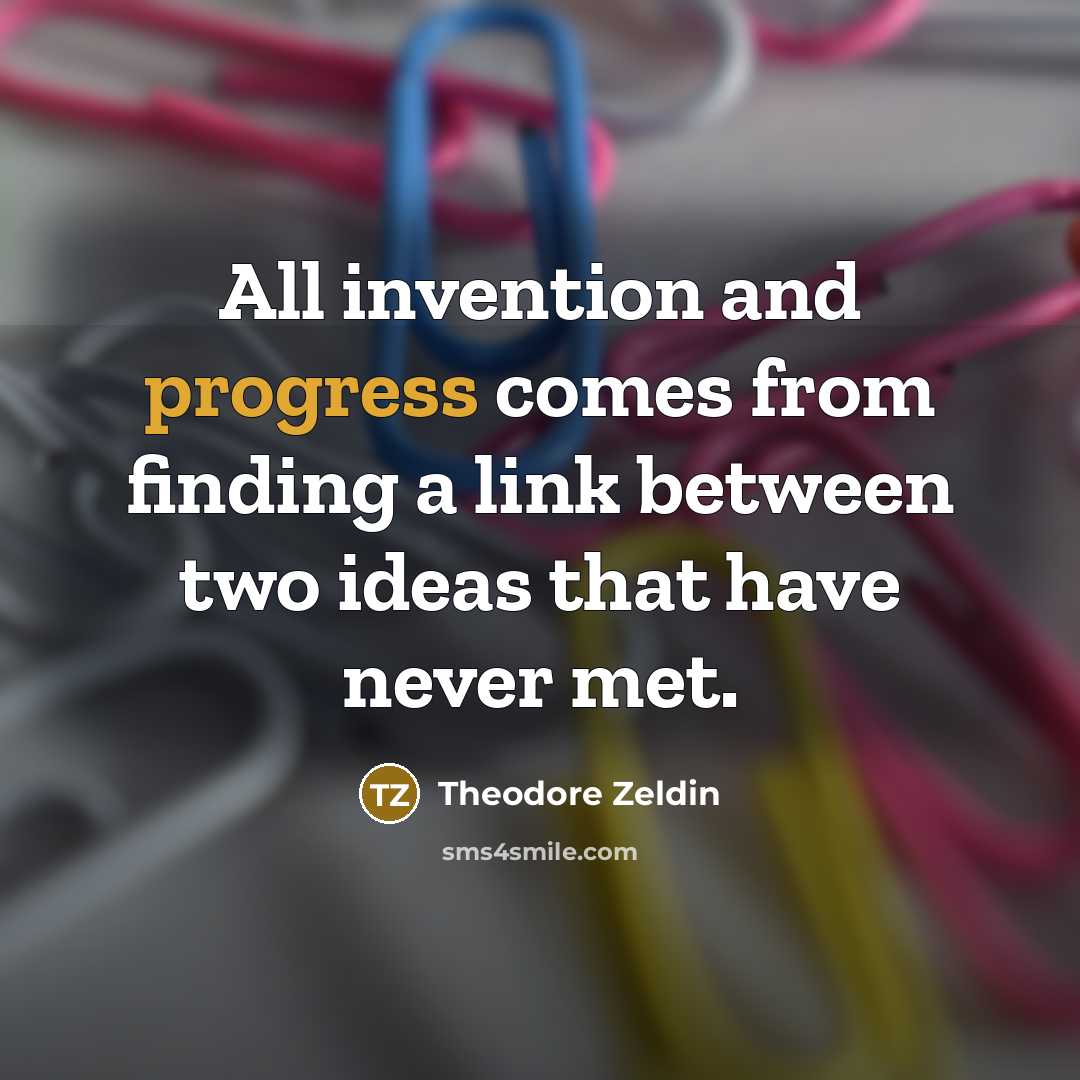 “All invention and progress comes from finding a link between…” quote by Theodore Zeldin