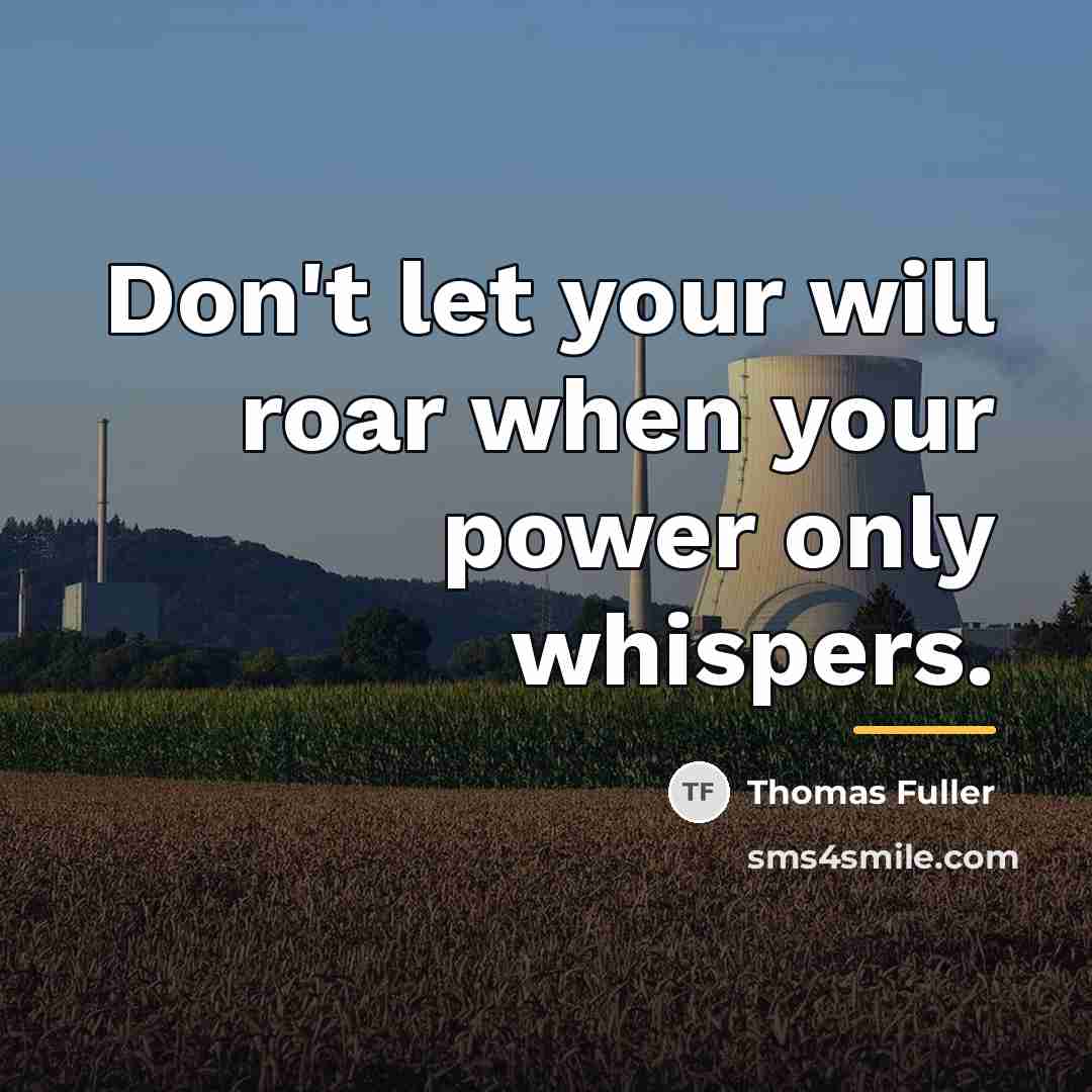 “Don't let your will roar when your power only whispers.…” quote by Thomas Fuller