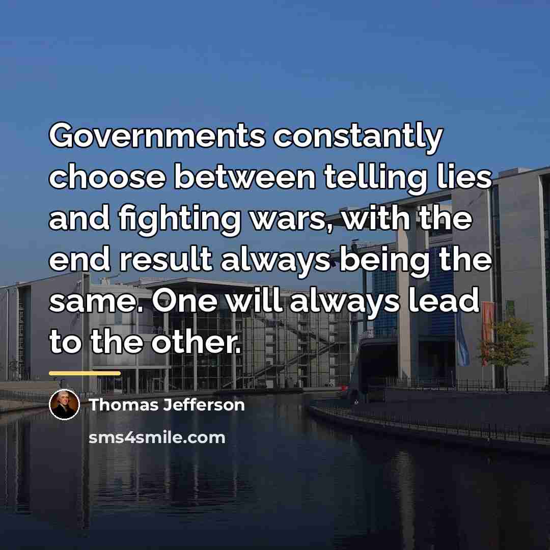 “Governments constantly choose between telling lies and fighting wars, with…” quote by Thomas Jefferson