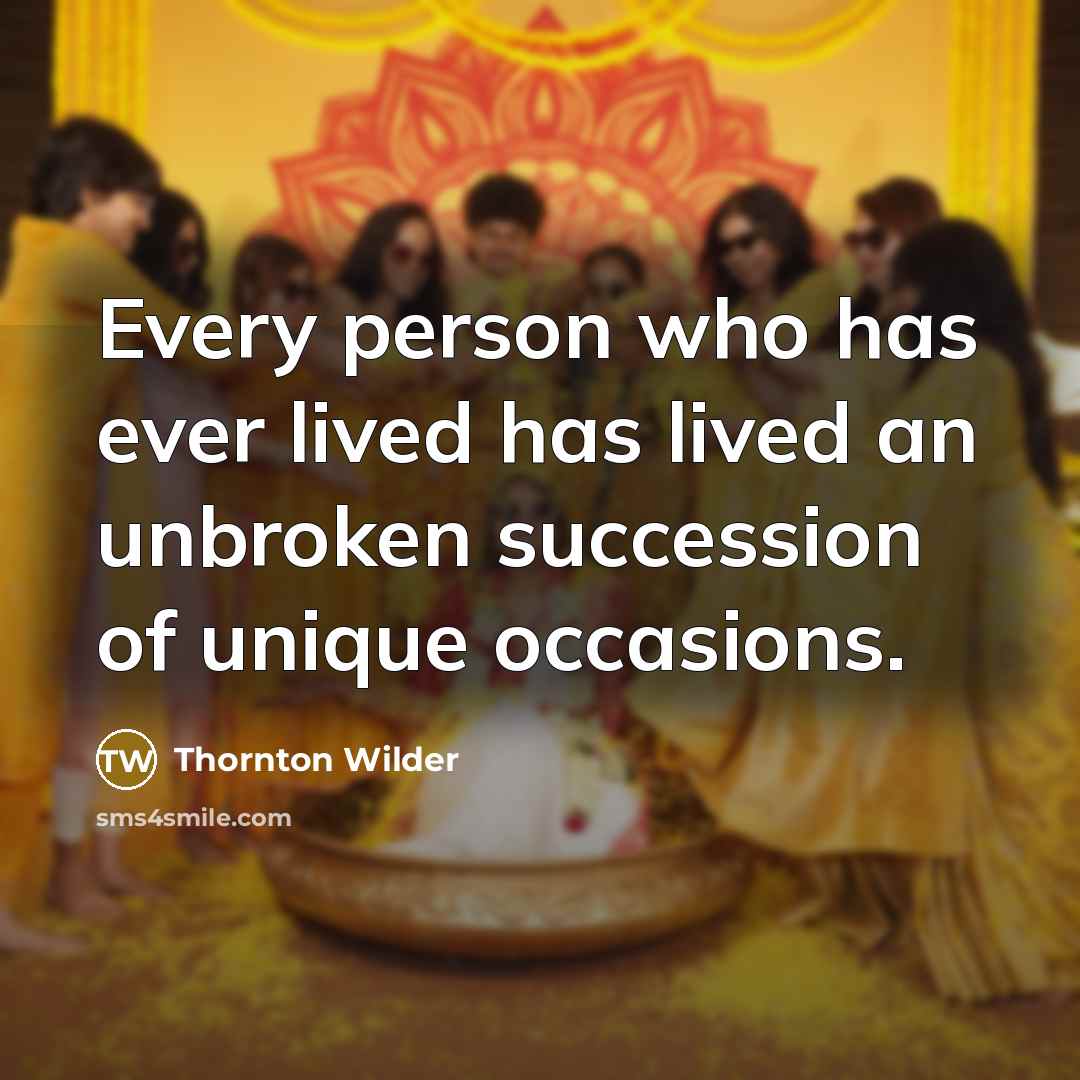 “Every person who has ever lived has lived an unbroken…” quote by Thornton Wilder