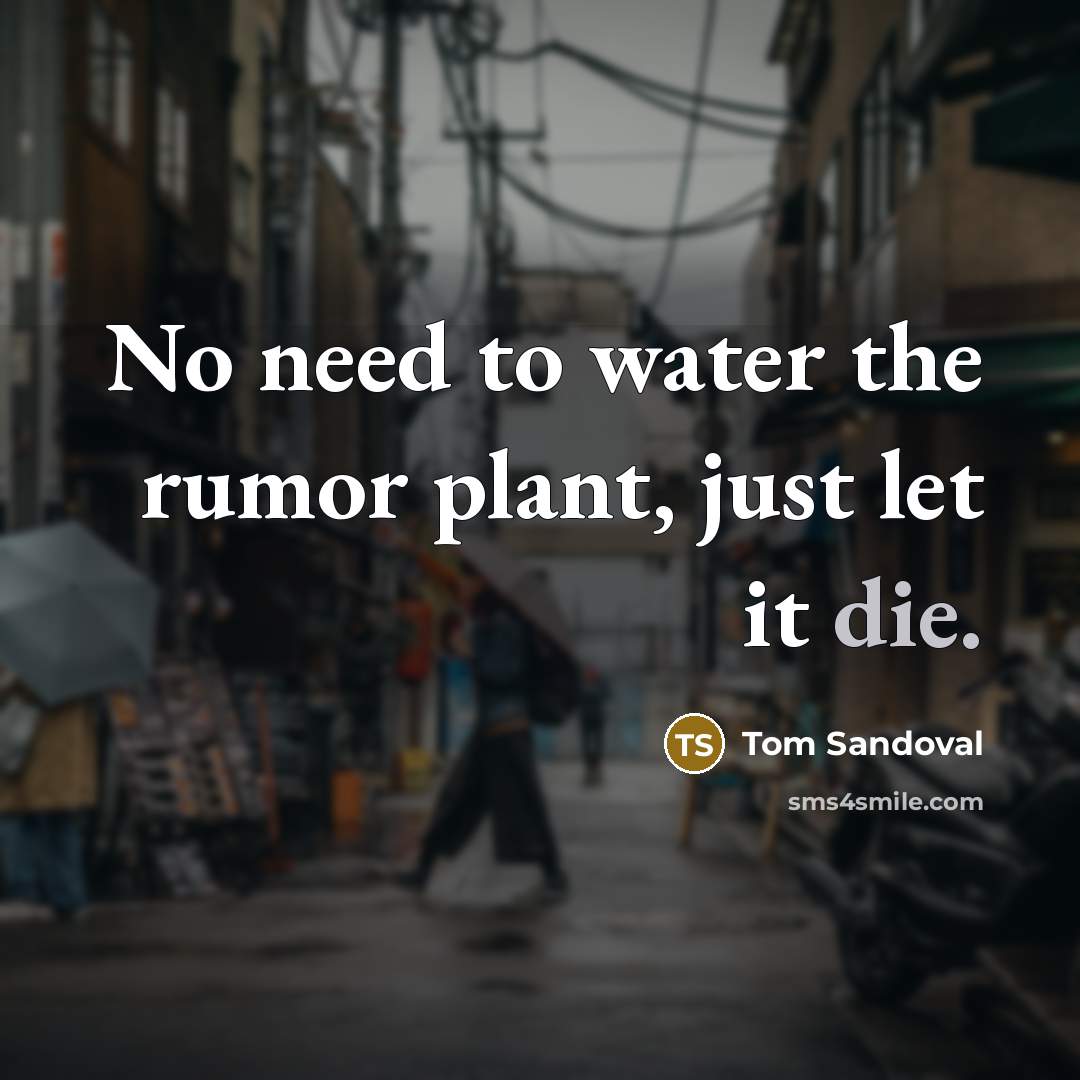 “No need to water the rumor plant, just let it…” quote by Tom Sandoval