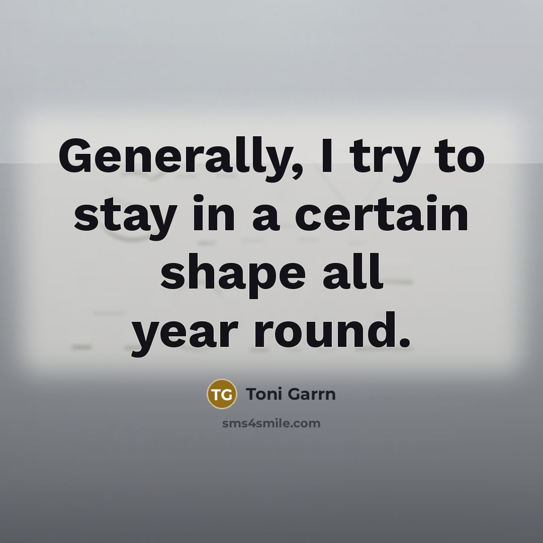 “Generally, I try to stay in a certain shape all…” quote by Toni Garrn