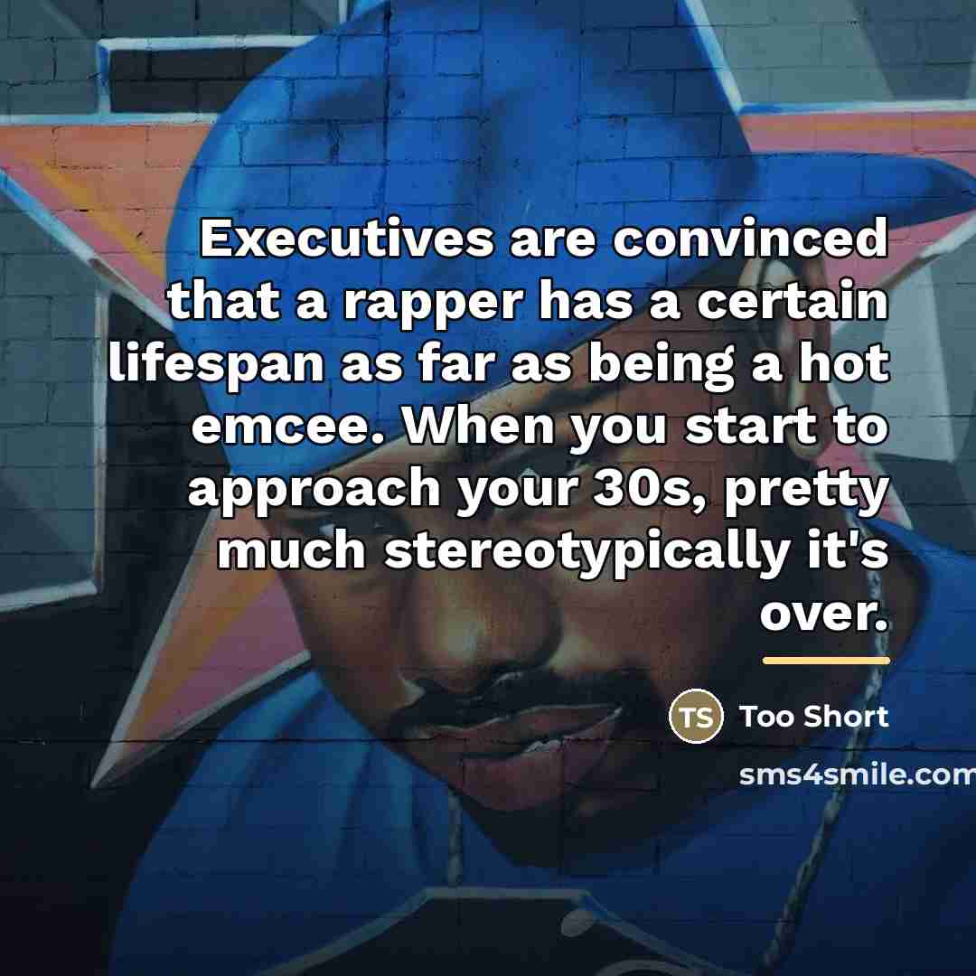 “Executives are convinced that a rapper has a certain lifespan…” quote by Too Short