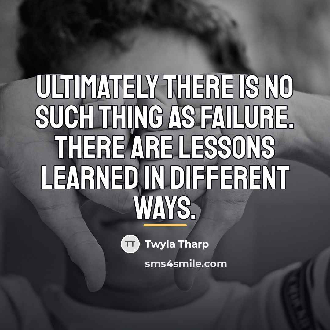 “Ultimately there is no such thing as failure. There are…” quote by Twyla Tharp