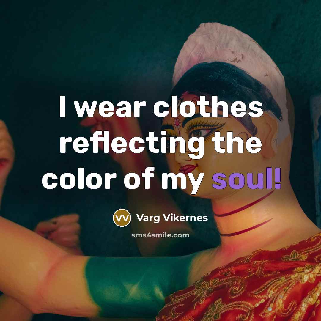 “I wear clothes reflecting the color of my soul!…” quote by Varg Vikernes