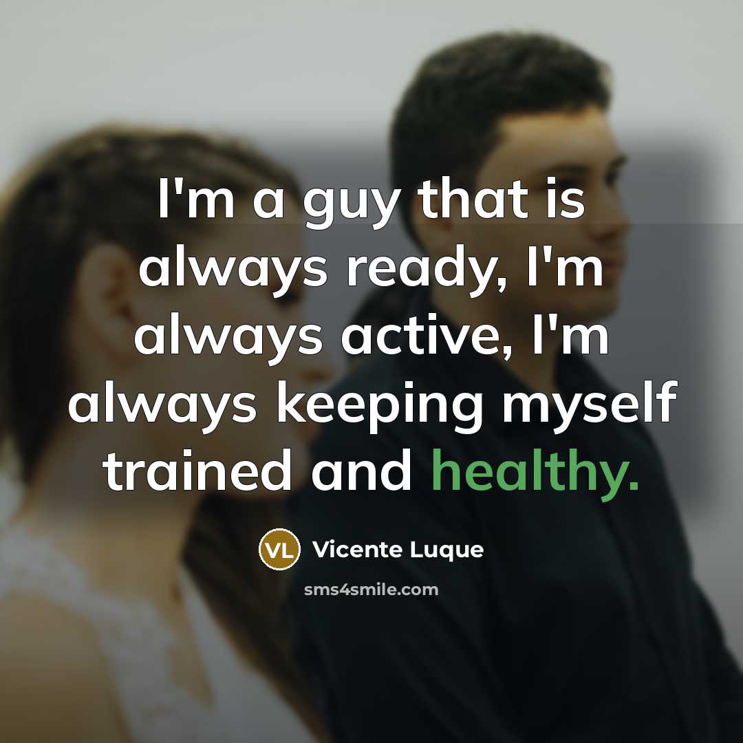 “I'm a guy that is always ready, I'm always active,…” quote by Vicente Luque