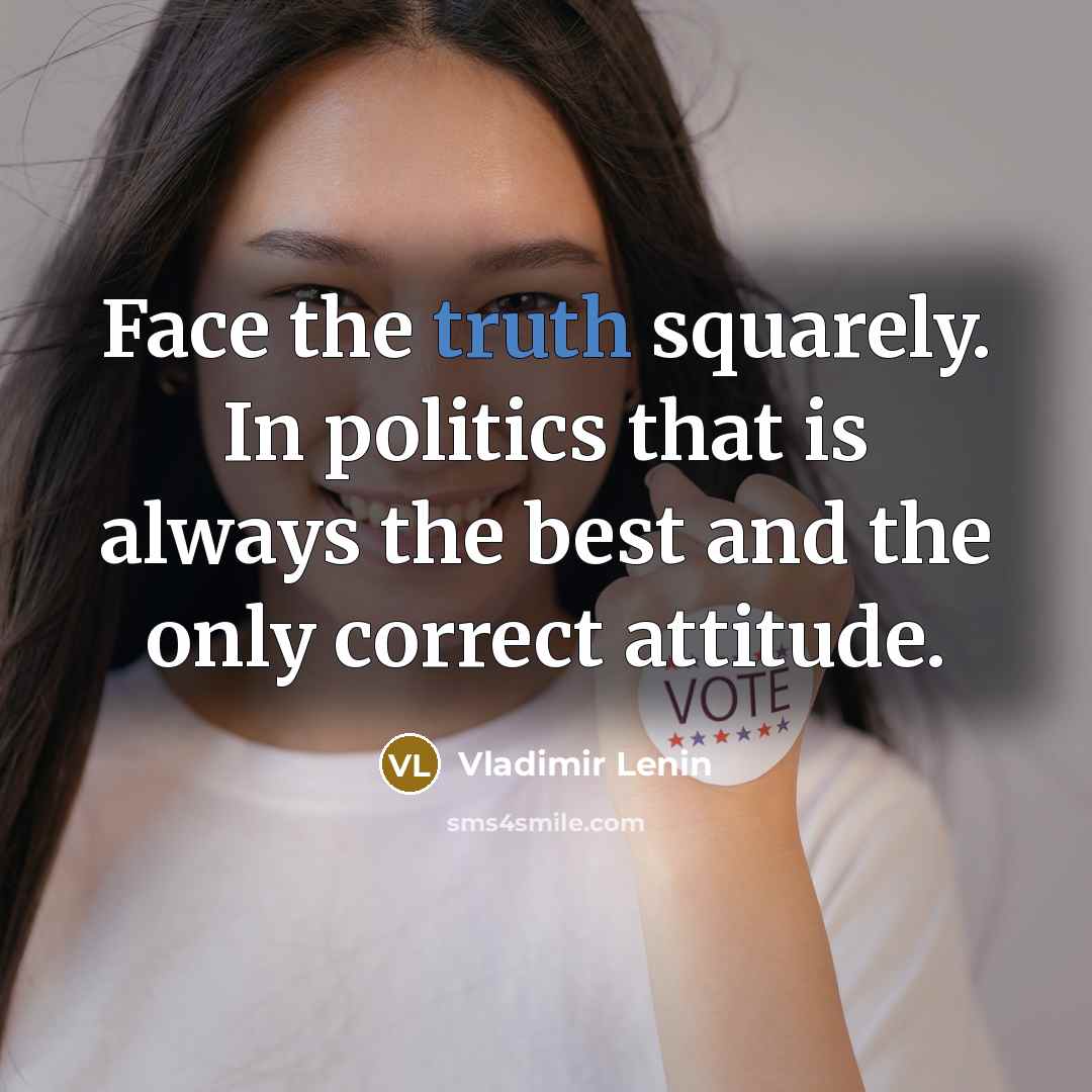 “Face the truth squarely. In politics that is always the…” quote by Vladimir Lenin