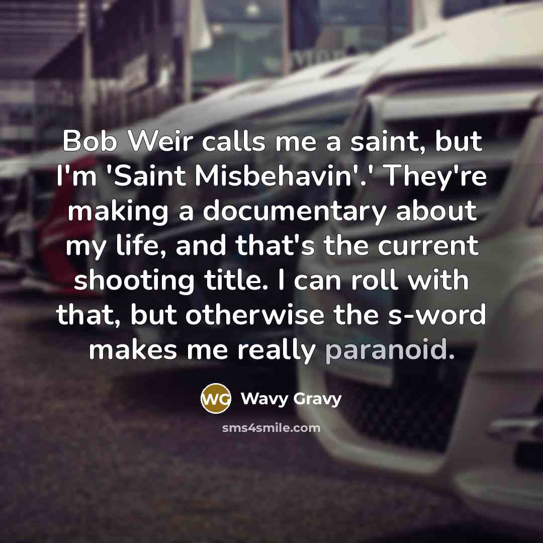 “Bob Weir calls me a saint, but I'm 'Saint Misbehavin'.'…” quote by Wavy Gravy