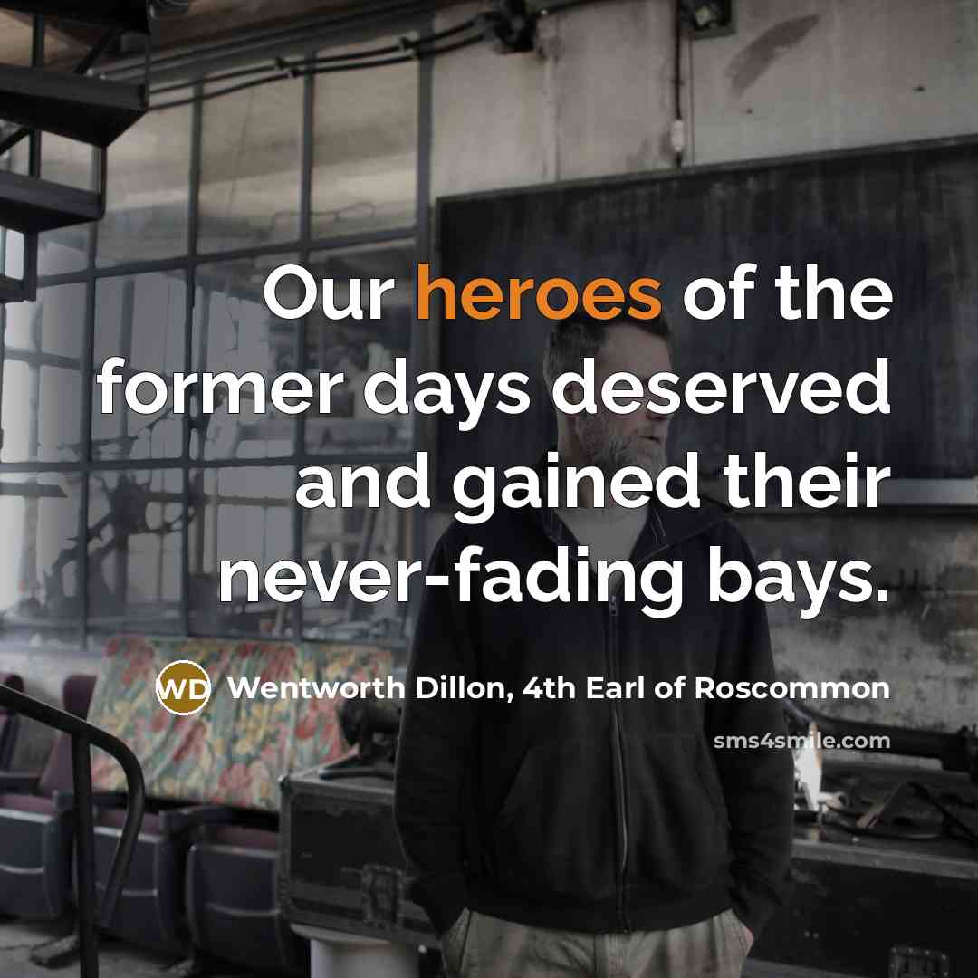 “Our heroes of the former days deserved and gained their never-fading bays.” quote by Wentworth Dillon, 4th Earl of Roscommon