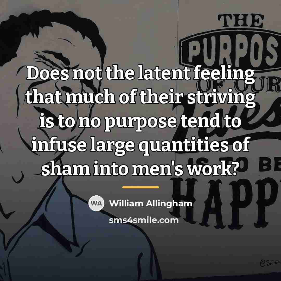 “Does not the latent feeling that much of their striving…” quote by William Allingham