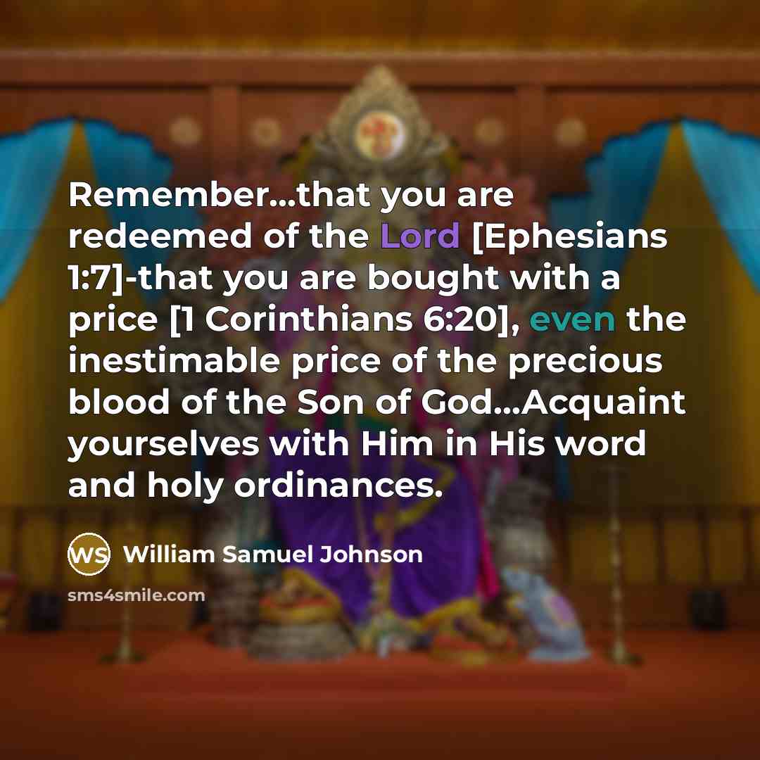 “Remember...that you are redeemed of the Lord [Ephesians 1:7]-that you…” quote by William Samuel Johnson