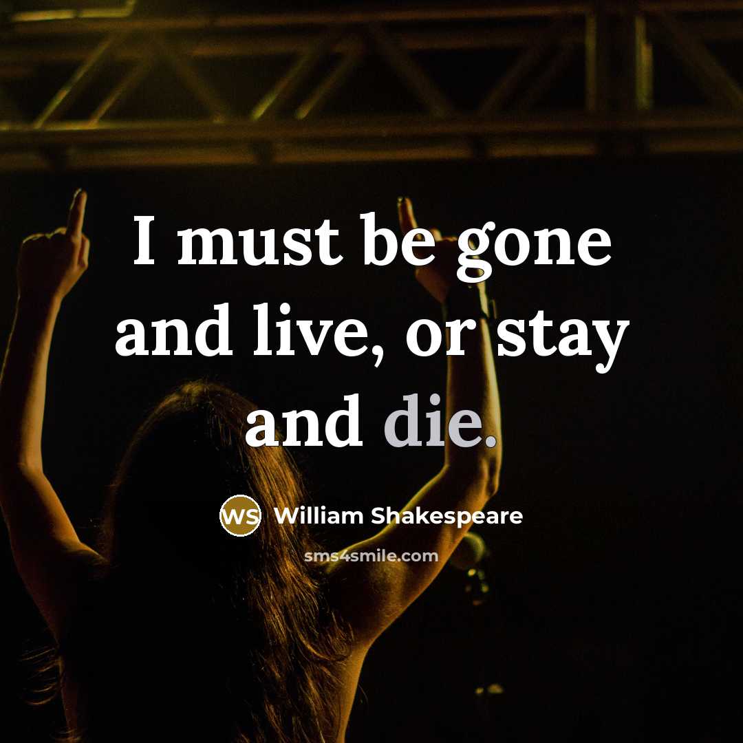 “I must be gone and live, or stay and die.…” quote by William Shakespeare