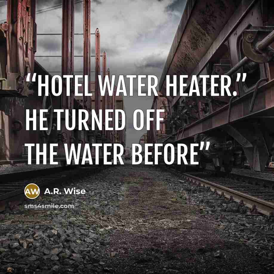 “hotel water heater.” He turned off the water before” quote by A.R. Wise