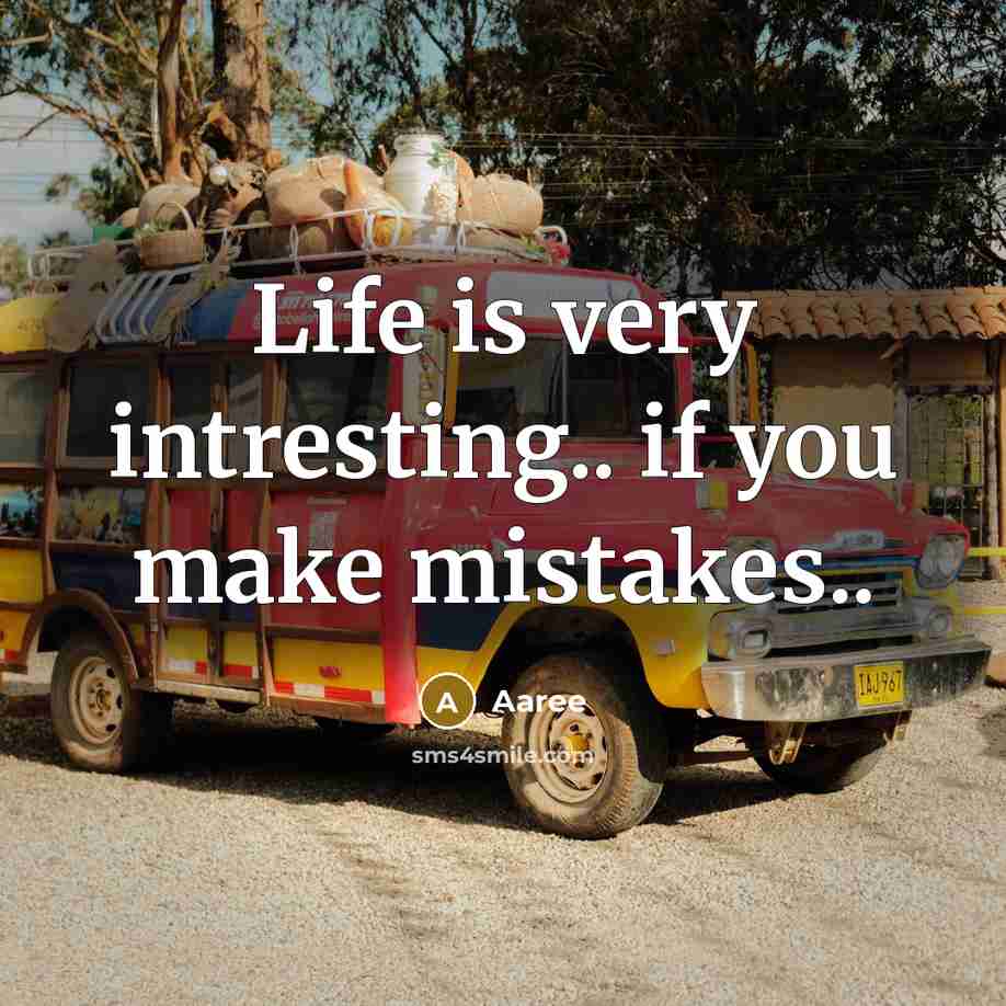 “Life is very intresting.. if you make mistakes..…” quote by Aaree