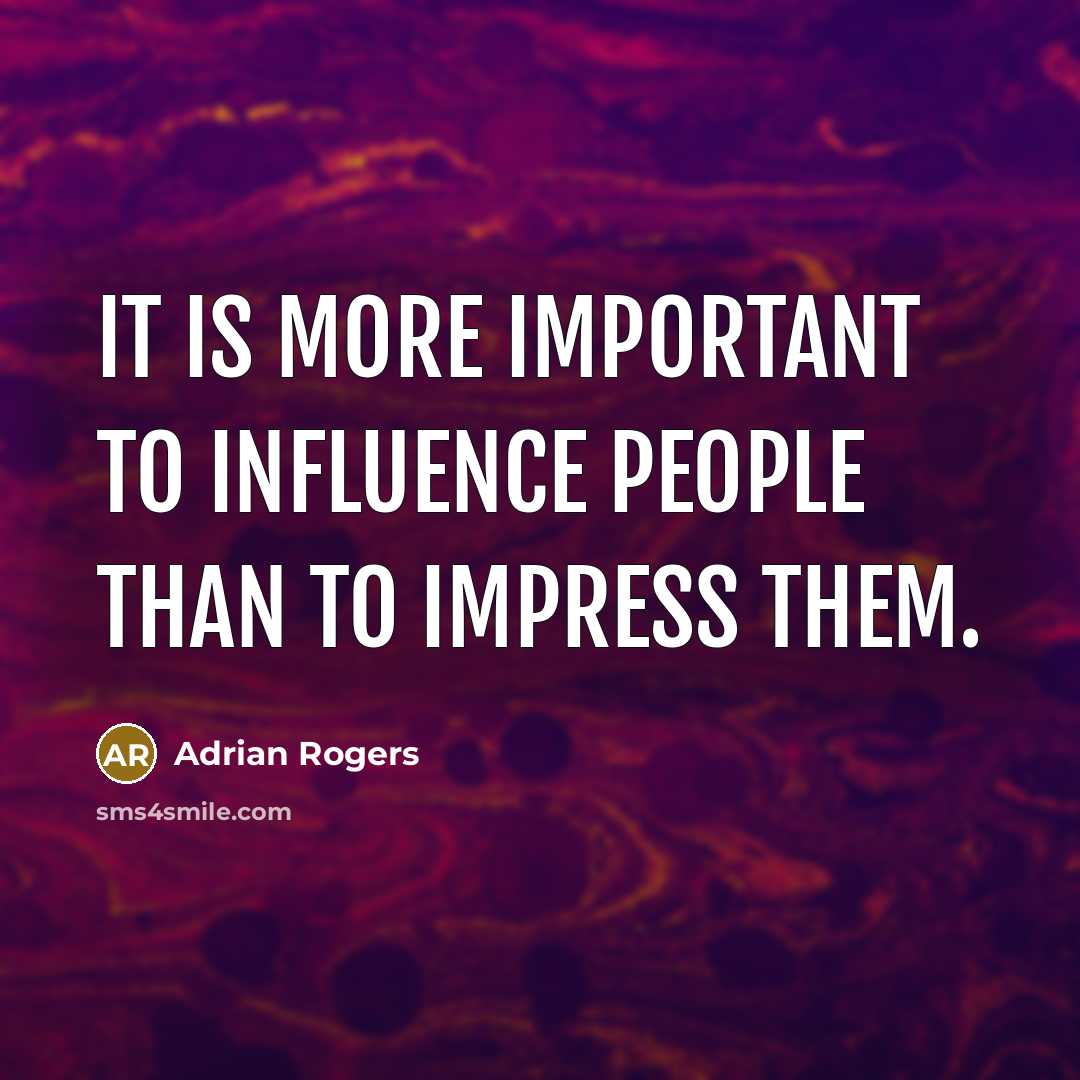 “It is more important to influence people than to impress…” quote by Adrian Rogers