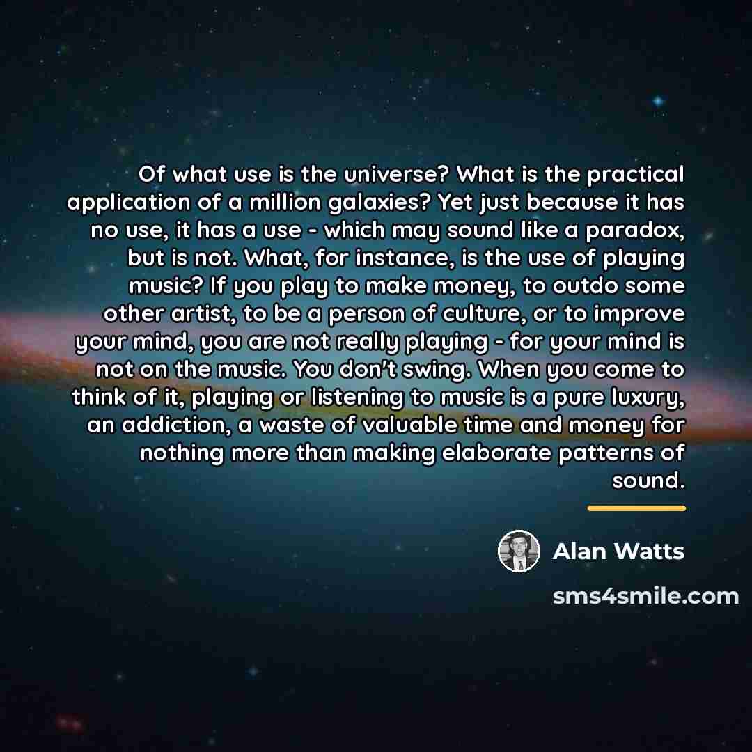 “Of what use is the universe? What is the practical…” quote by Alan Watts