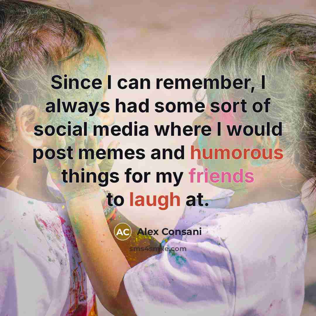 “Since I can remember, I always had some sort of social media where I would post memes and humorous things for my friends to laugh at.” quote by Alex Consani
