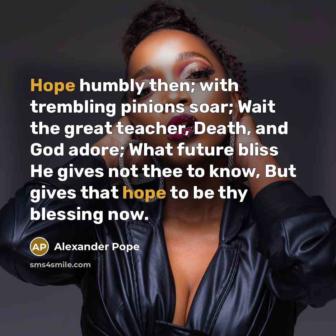 “Hope humbly then; with trembling pinions soar; Wait the great…” quote by Alexander Pope