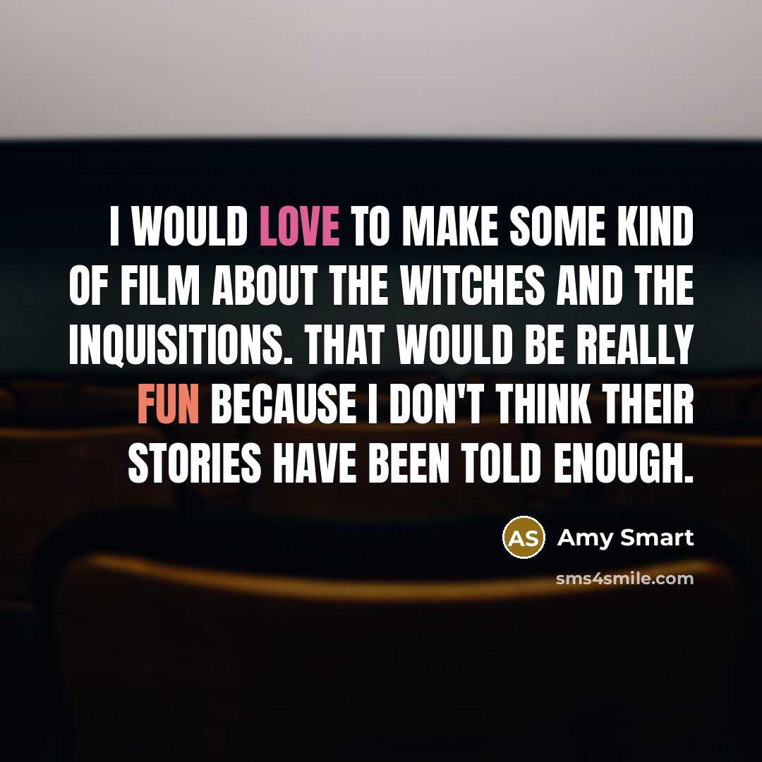 “I would love to make some kind of film about…” quote by Amy Smart