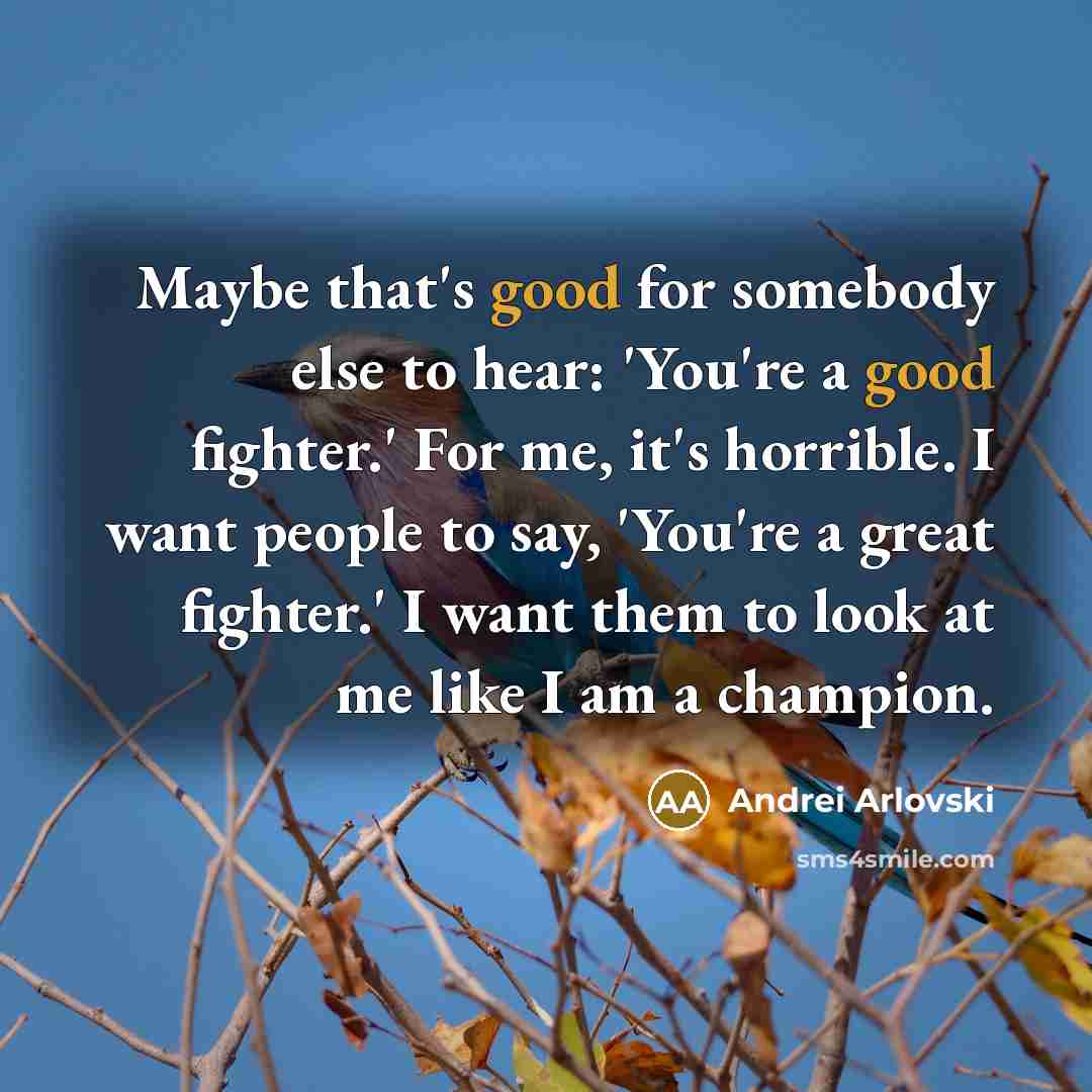 “Maybe that's good for somebody else to hear: 'You're a…” quote by Andrei Arlovski