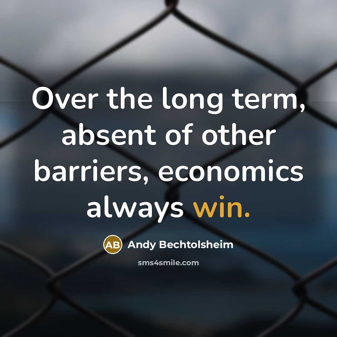 “Over the long term, absent of other barriers, economics always…” quote by Andy Bechtolsheim