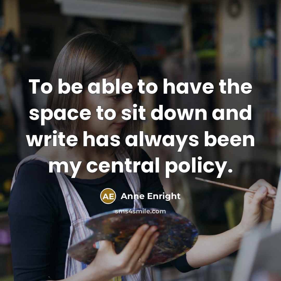 “To be able to have the space to sit down…” quote by Anne Enright