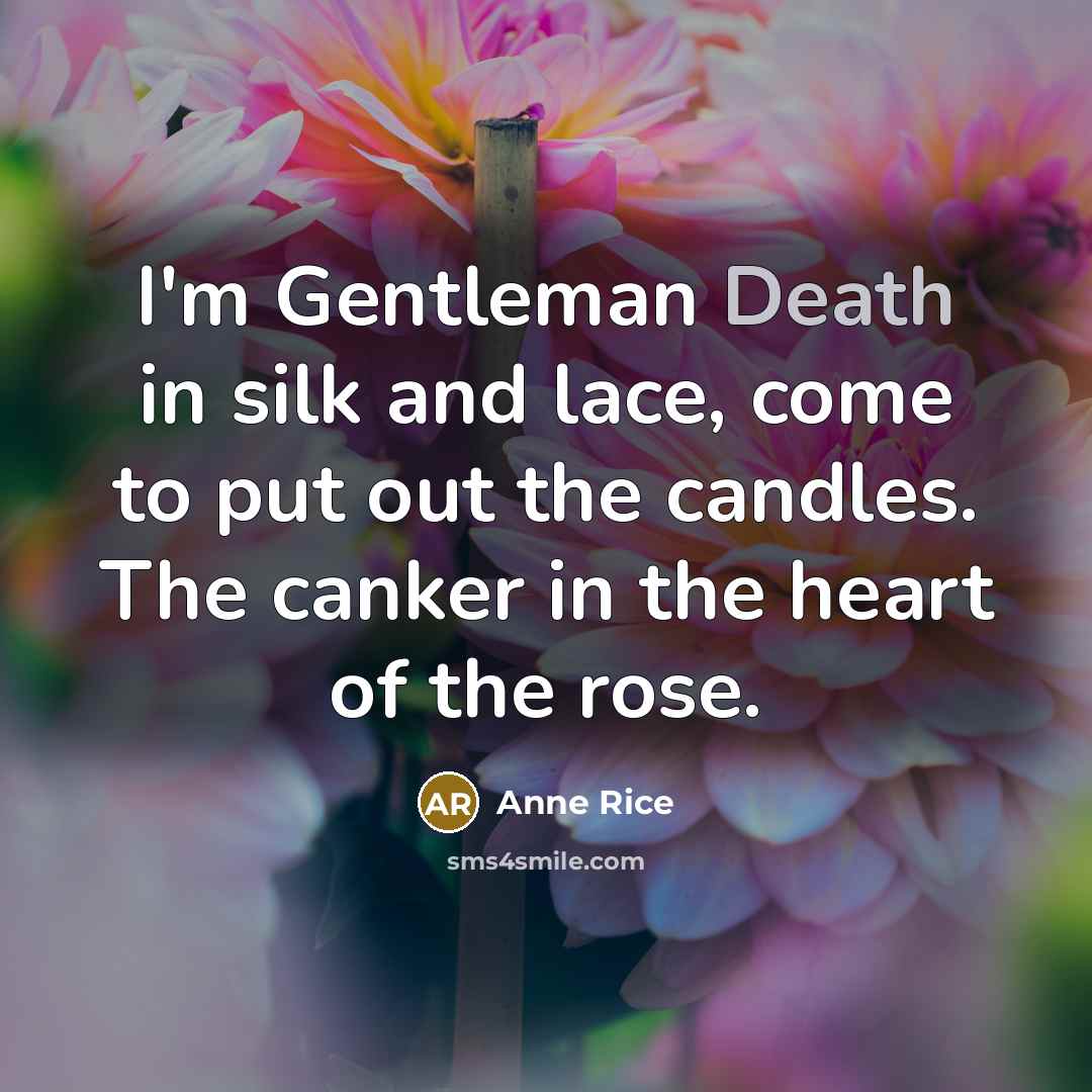 “I'm Gentleman Death in silk and lace, come to put…” quote by Anne Rice