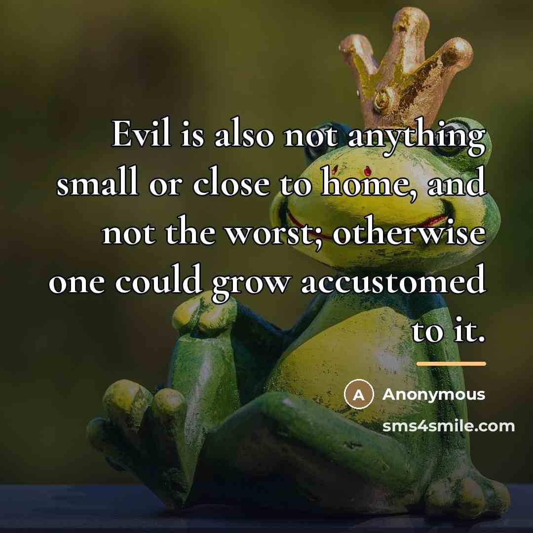 “Evil is also not anything small or close to home,…” quote by Anonymous