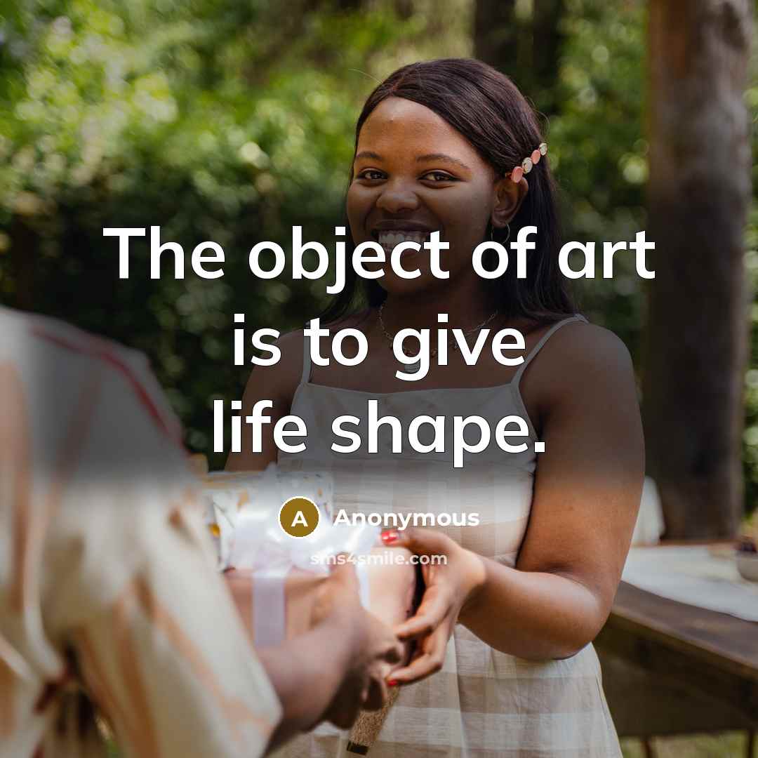 “The object of art is to give life shape.…” quote by Anonymous