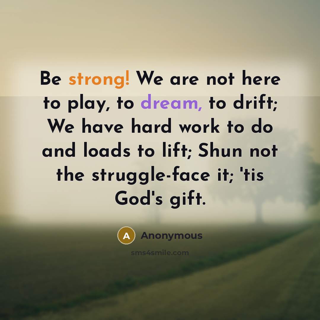 “Be strong! We are not here to play, to dream,…” quote by Anonymous