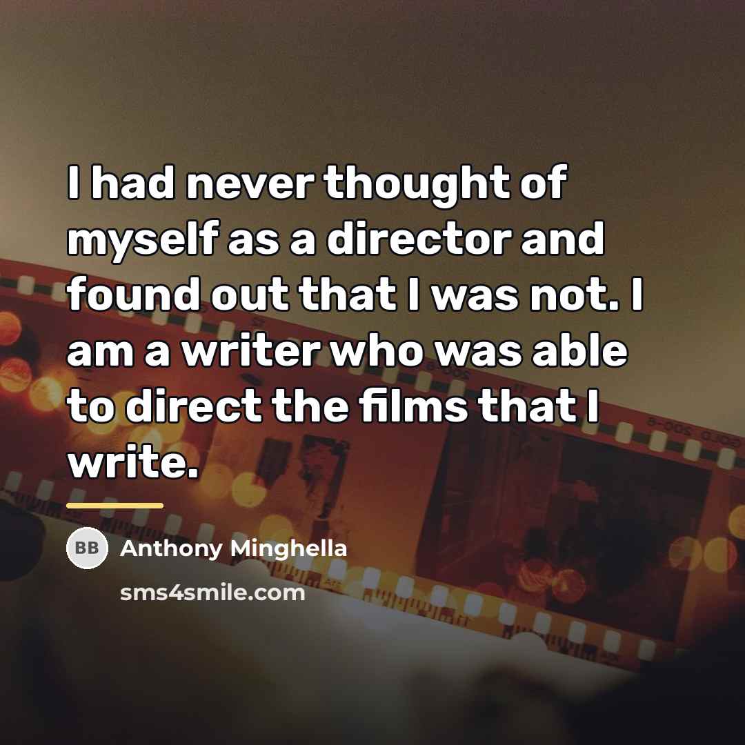 “I had never thought of myself as a director and…” quote by Anthony Minghella