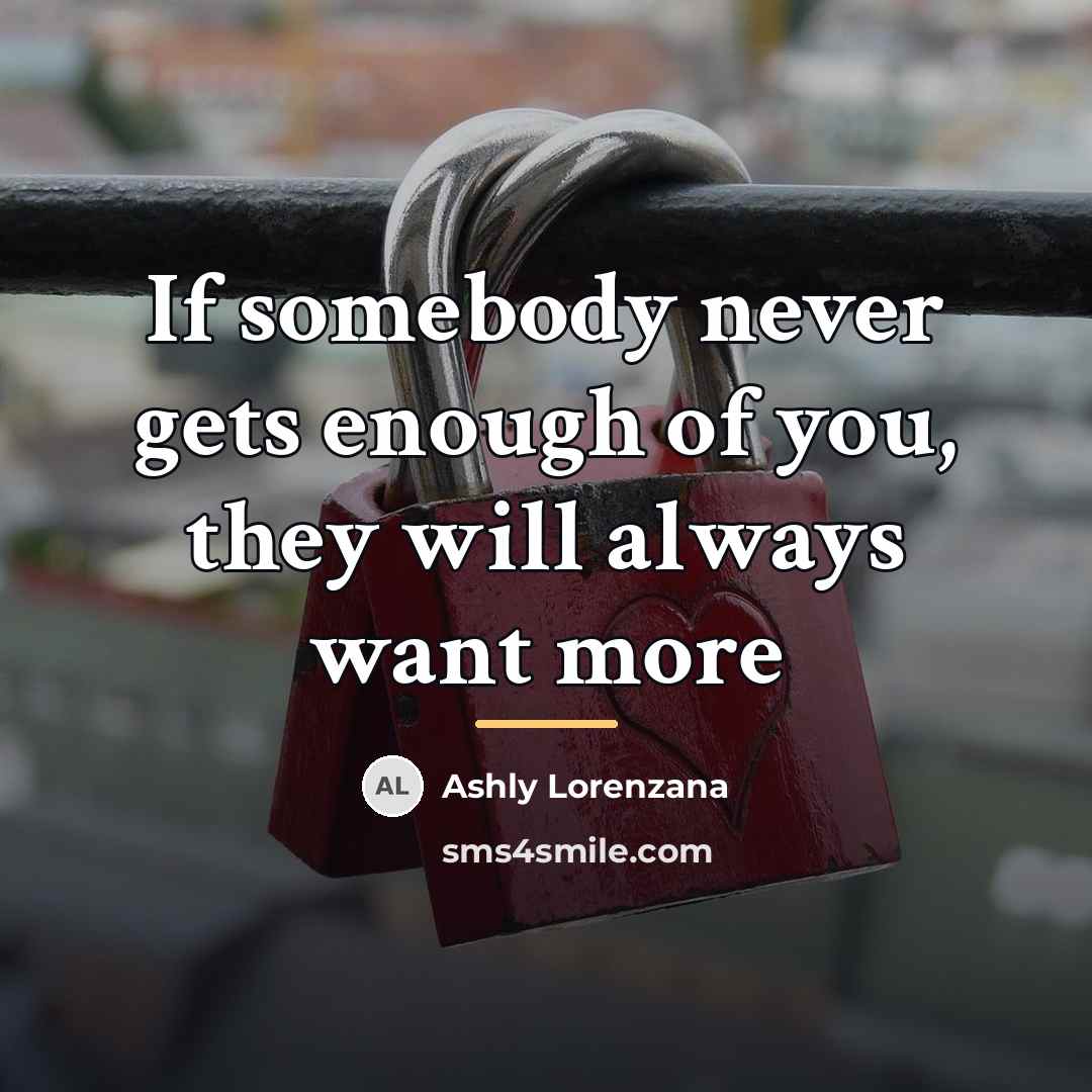 “If somebody never gets enough of you, they will always…” quote by Ashly Lorenzana