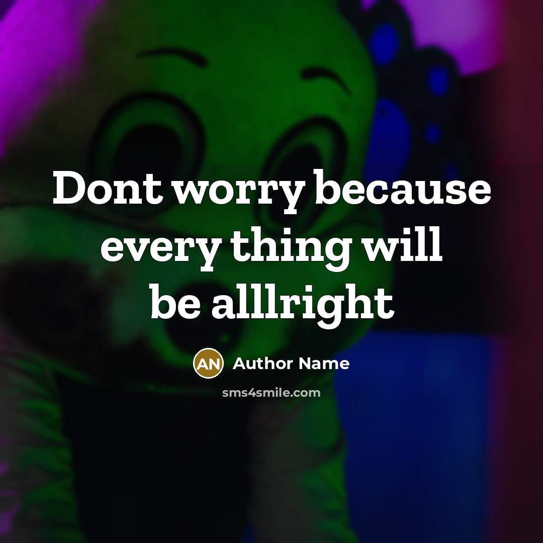 “Dont worry because every thing will be alllright” quote by Author Name