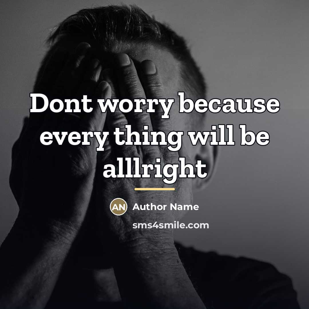 “Dont worry because every thing will be alllright…” quote by Author Name