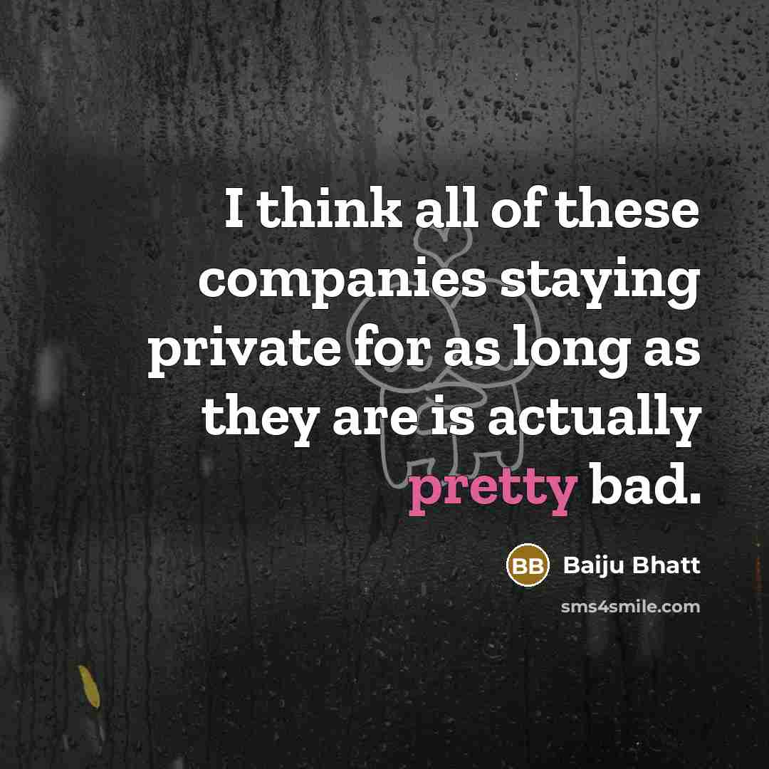 “I think all of these companies staying private for as…” quote by Baiju Bhatt