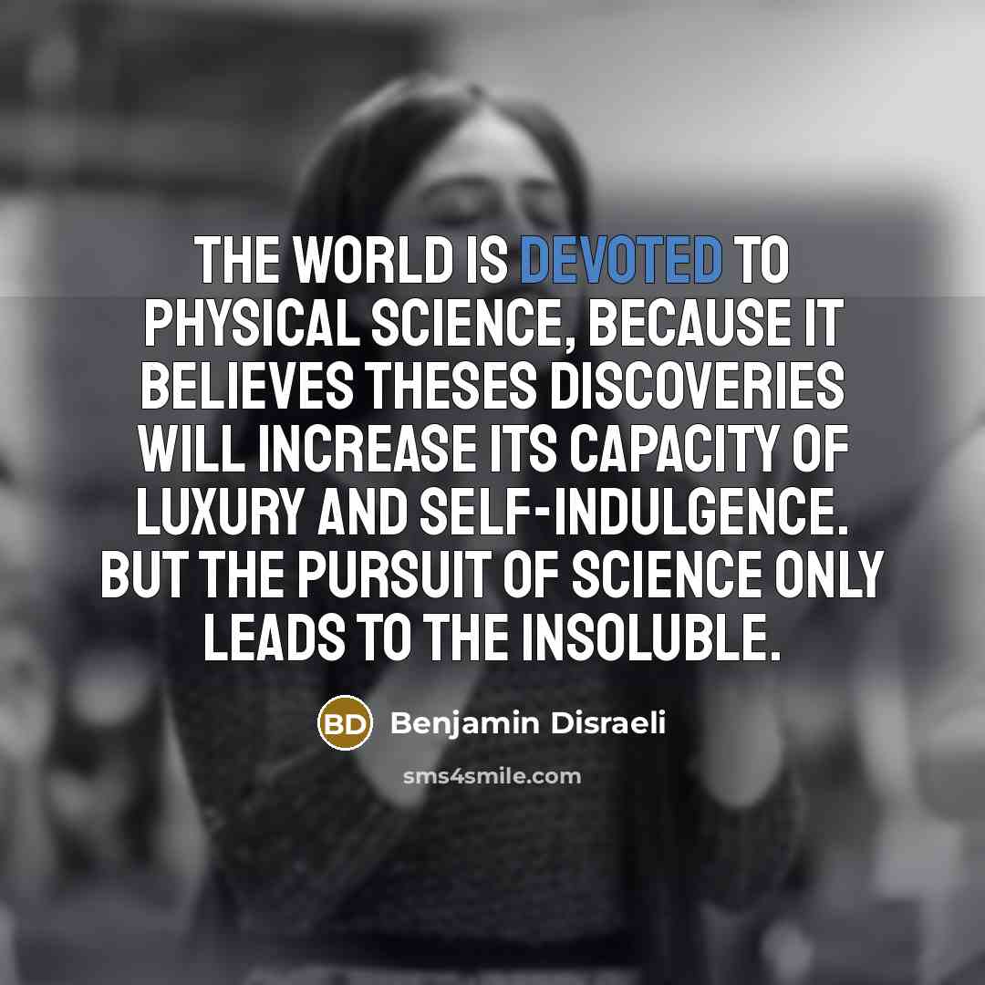 “The world is devoted to physical science, because it believes…” quote by Benjamin Disraeli
