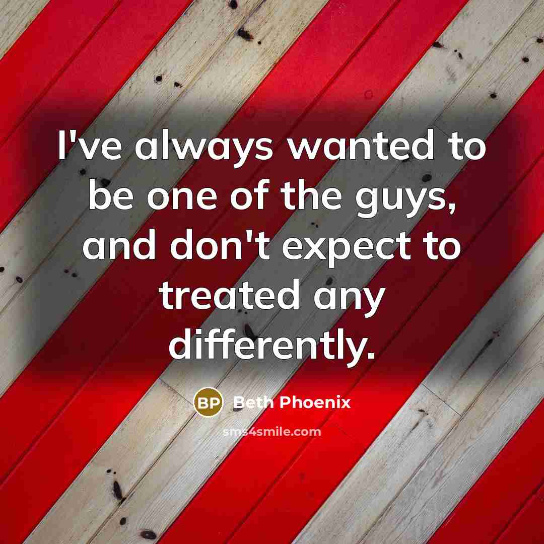 “I've always wanted to be one of the guys, and…” quote by Beth Phoenix