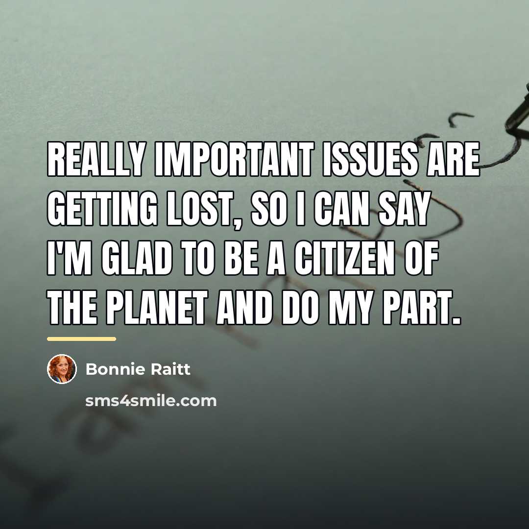 “Really important issues are getting lost, so I can say…” quote by Bonnie Raitt