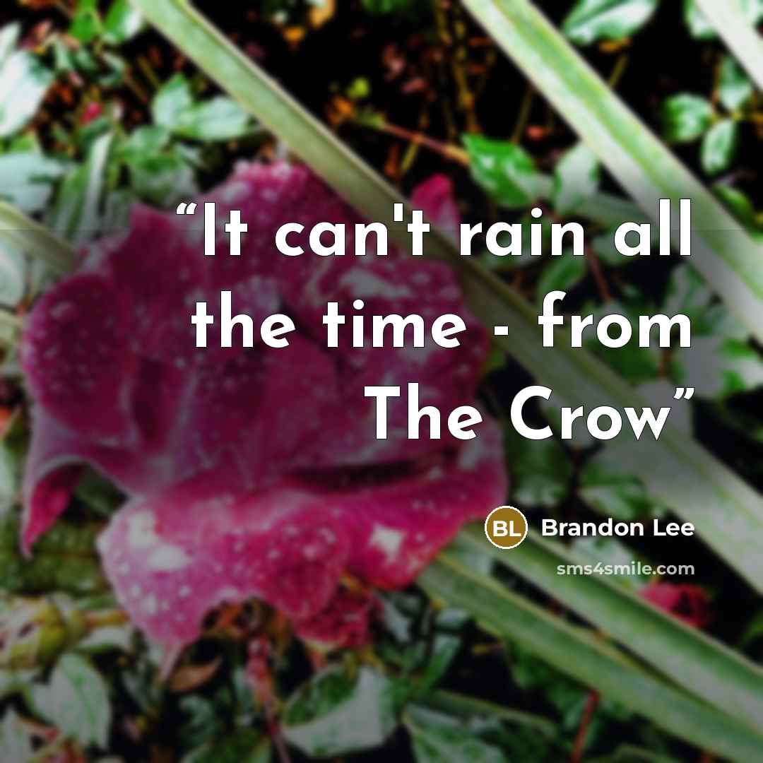 “It can't rain all the time - from The Crow” quote by Brandon Lee