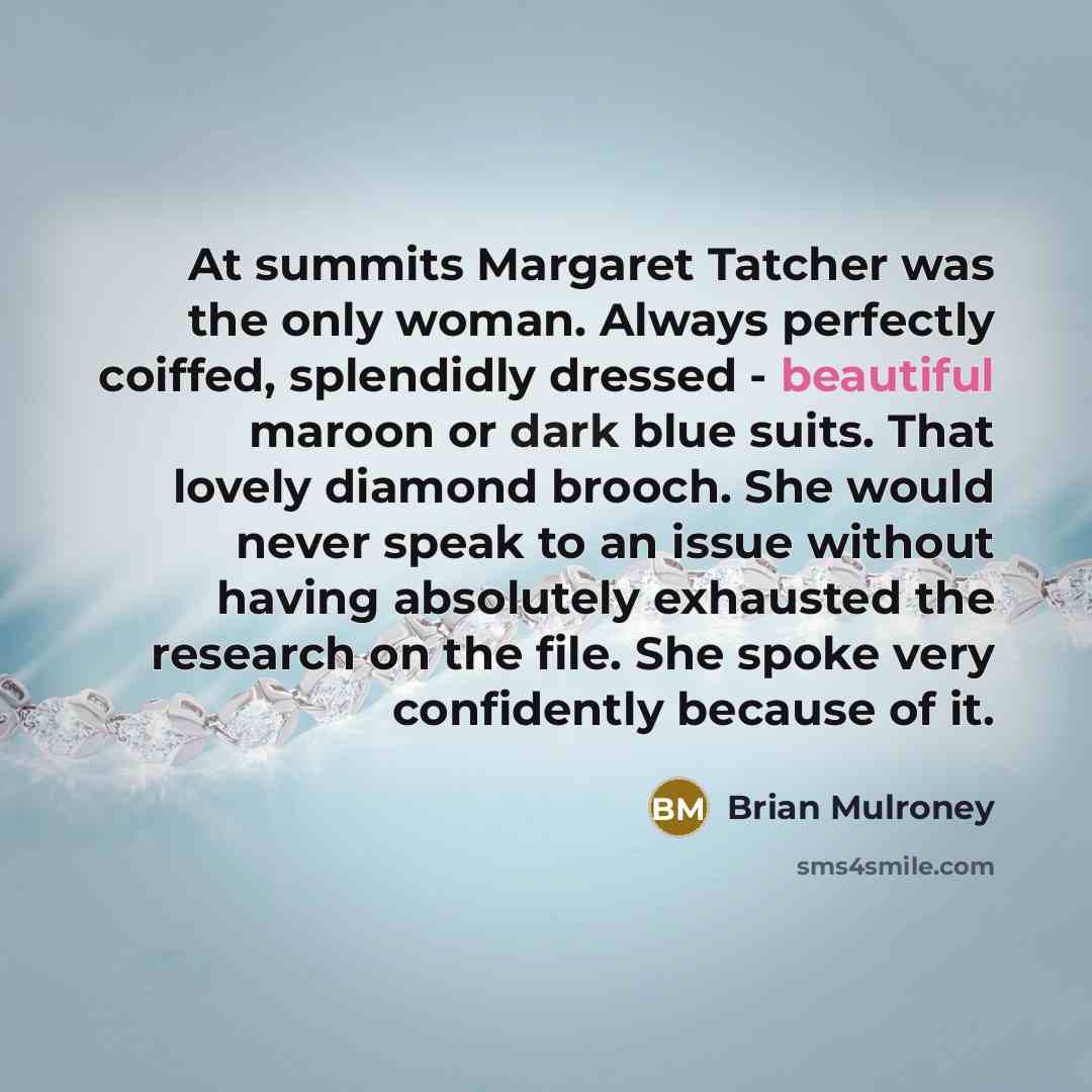 “At summits Margaret Tatcher was the only woman. Always perfectly…” quote by Brian Mulroney