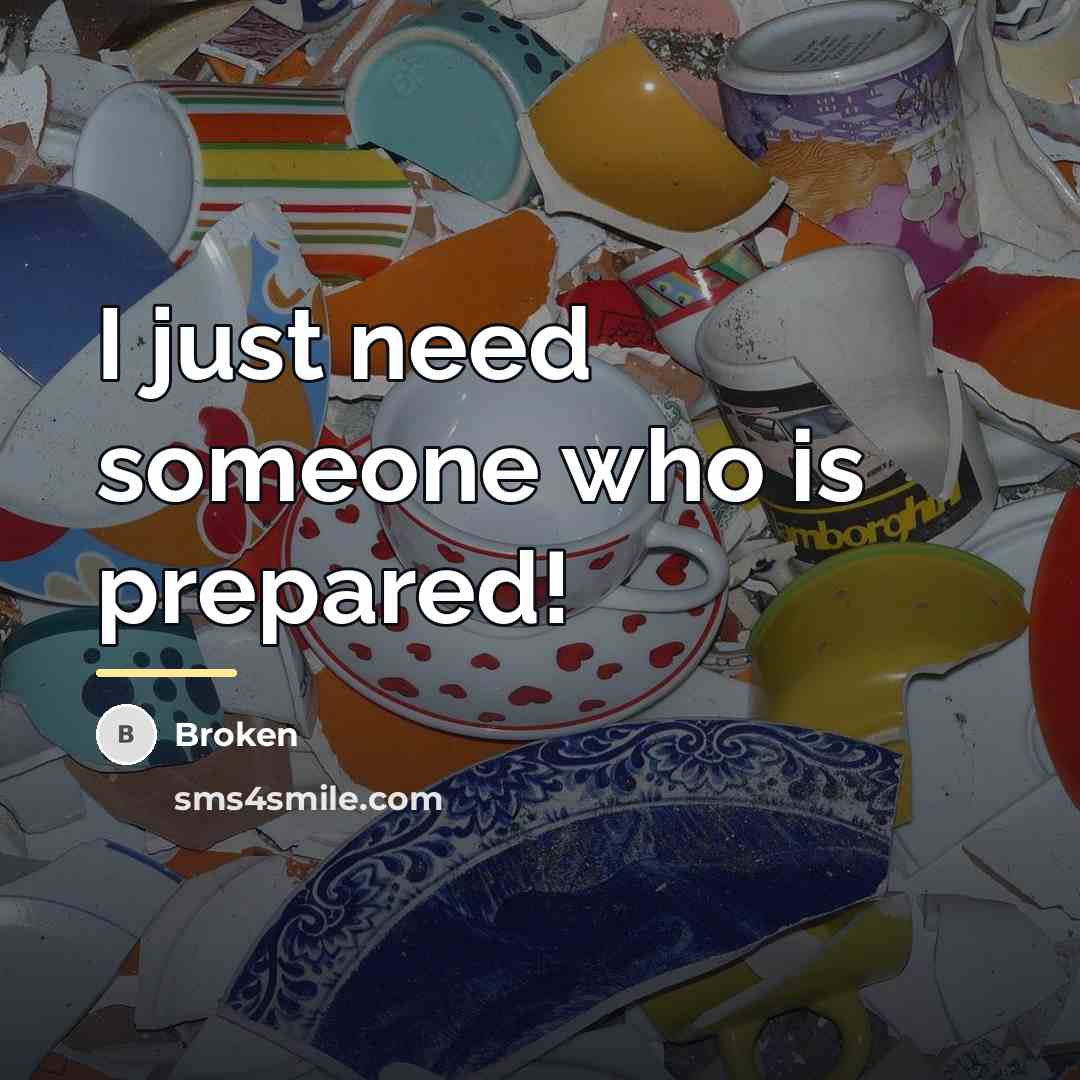 “I just need someone who is prepared!…” quote by Broken