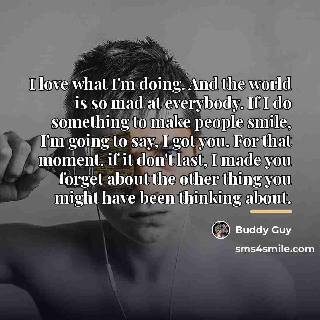 “I love what I'm doing. And the world is so…” quote by Buddy Guy