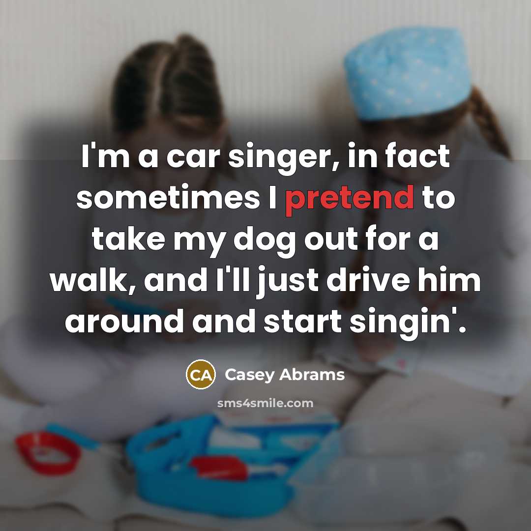 “I'm a car singer, in fact sometimes I pretend to…” quote by Casey Abrams