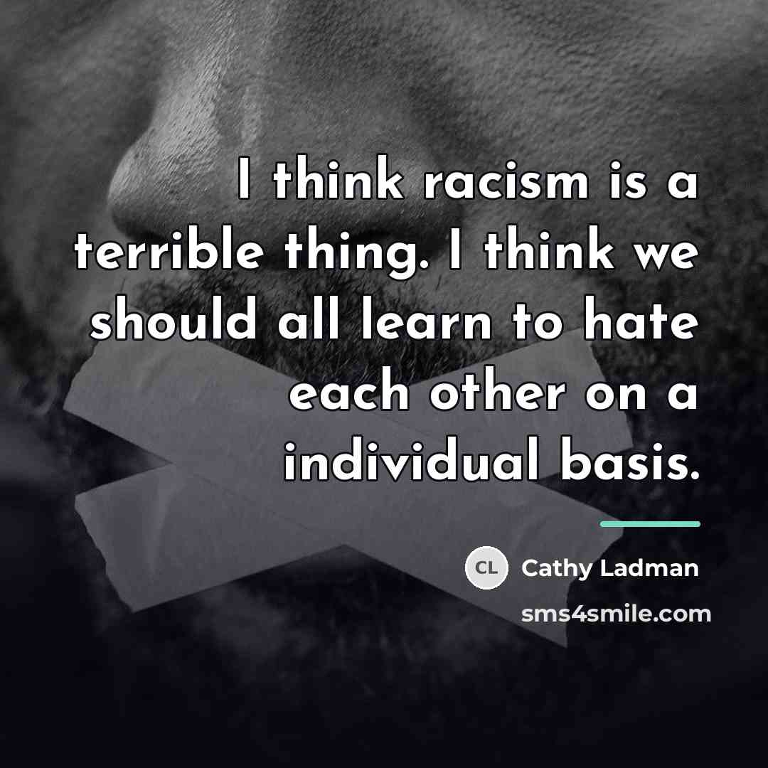 “I think racism is a terrible thing. I think we…” quote by Cathy Ladman
