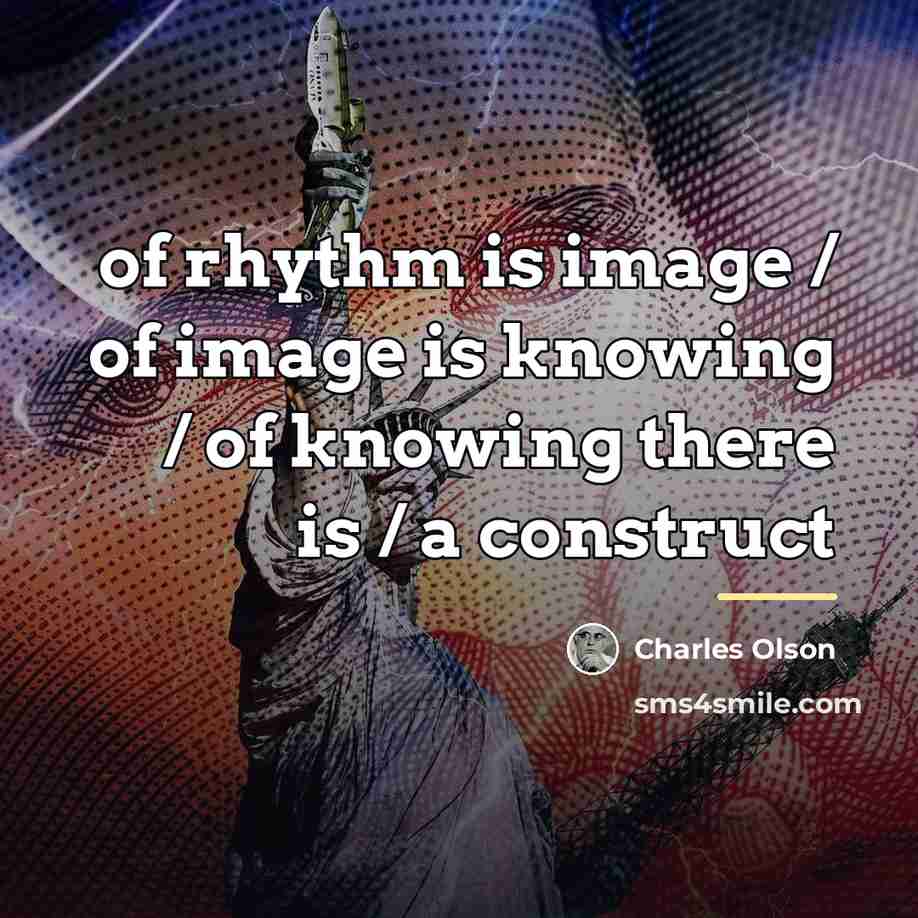 “of rhythm is image / of image is knowing /…” quote by Charles Olson