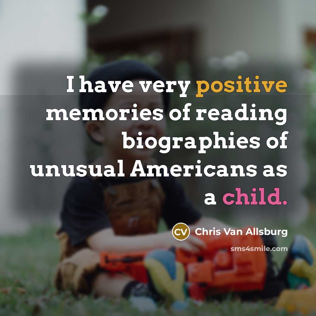 “I have very positive memories of reading biographies of unusual…” quote by Chris Van Allsburg